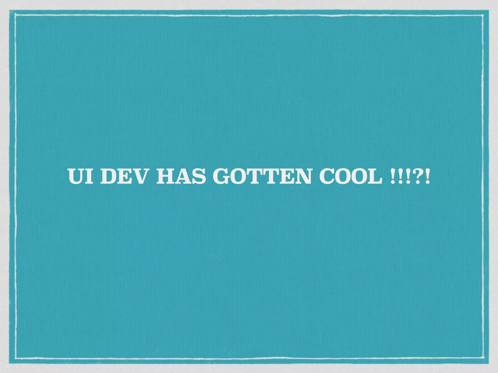 UI DEV HAS GOTTEN COOL !!!?! 
 