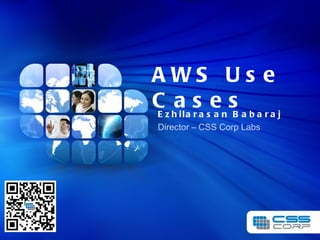 AWS Use Cases Ezhilarasan Babaraj Director – CSS Corp Labs 