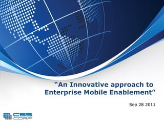 “ An Innovative approach to  Enterprise Mobile Enablement” Sep 28 2011 