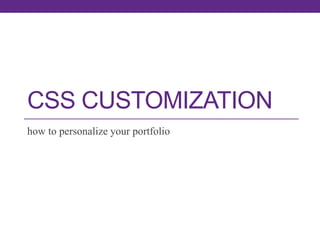 CSS CUSTOMIZATION
how to personalize your portfolio

 