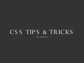 CSS TIPS & TRICKS David Mead 