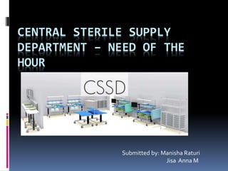 CENTRAL STERILE SUPPLY
DEPARTMENT – NEED OF THE
HOUR
Submitted by: Manisha Raturi
Jisa Anna M
 