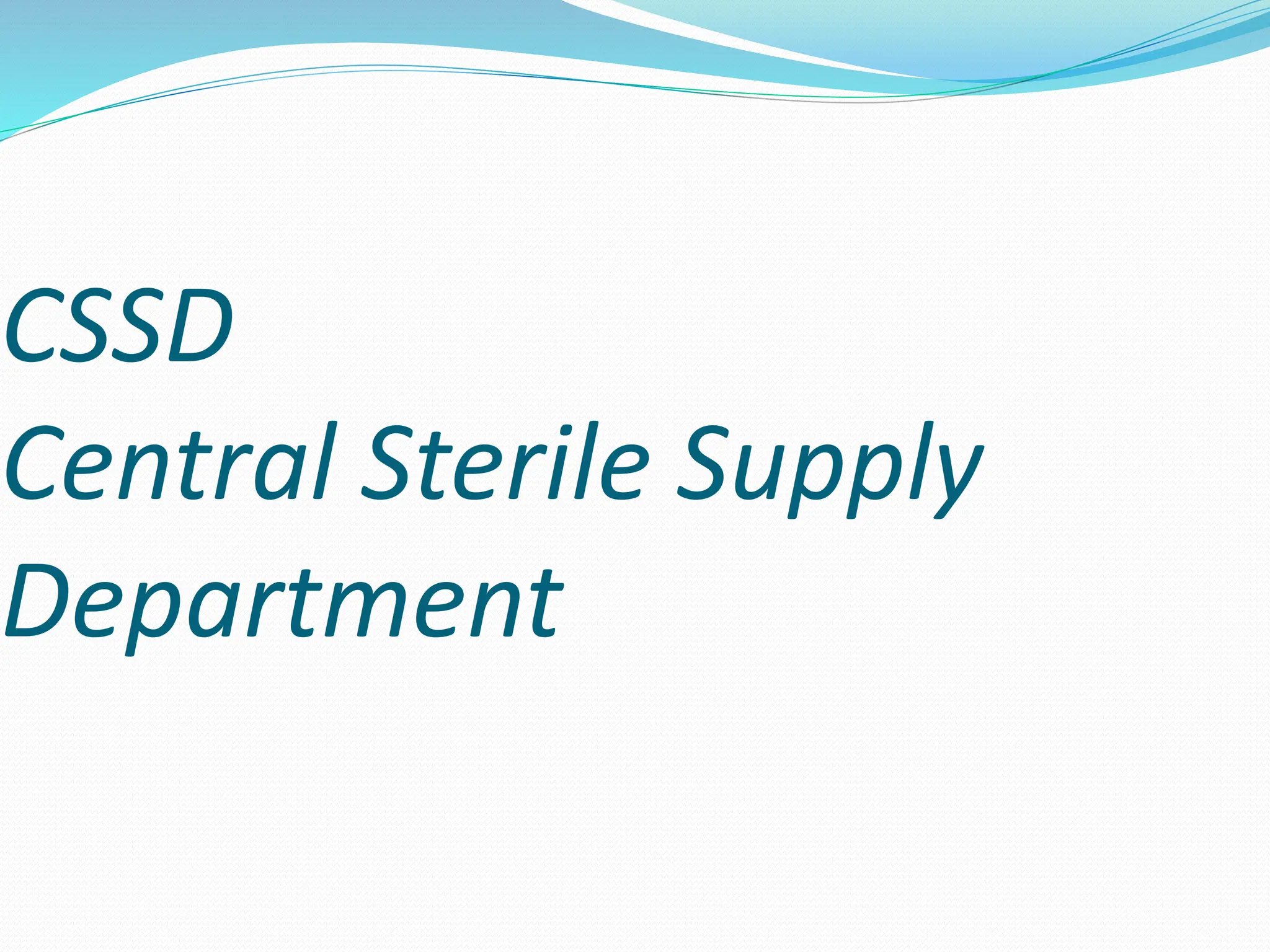 CSSD
Central Sterile Supply
Department
 