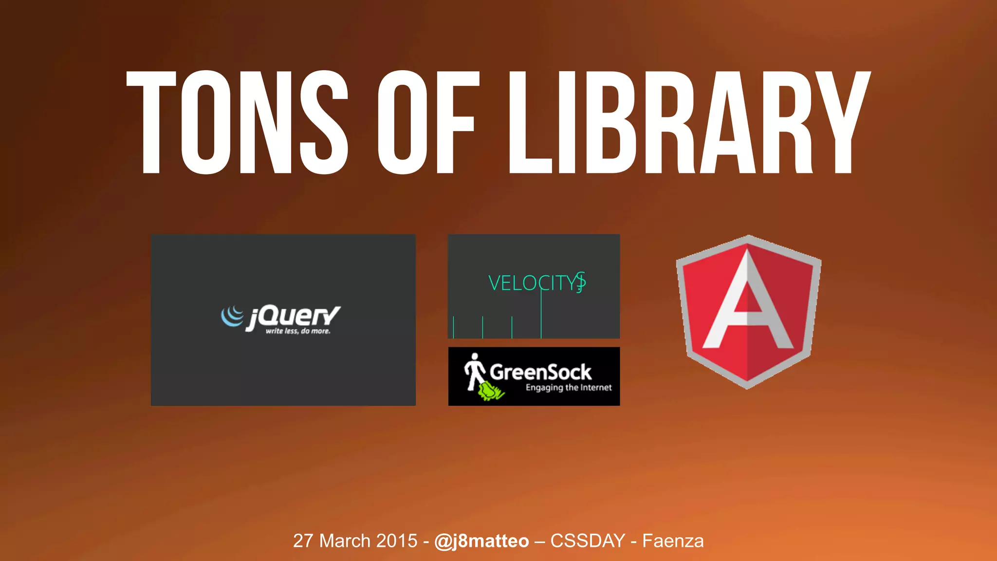 27 March 2015 - @j8matteo – CSSDAY - Faenza
TONS OF Library
 