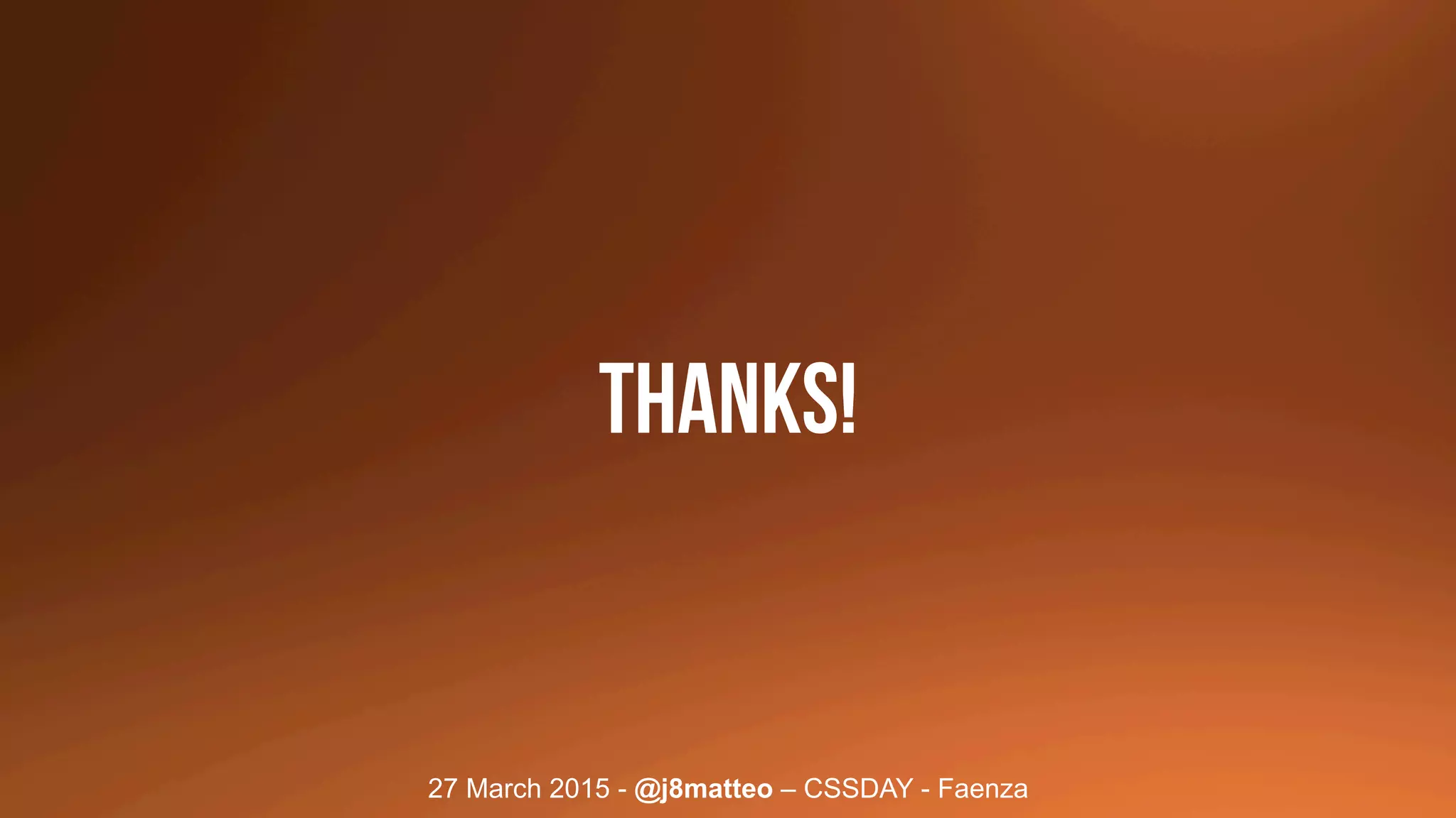 27 March 2015 - @j8matteo – CSSDAY - Faenza
THANKS!
 