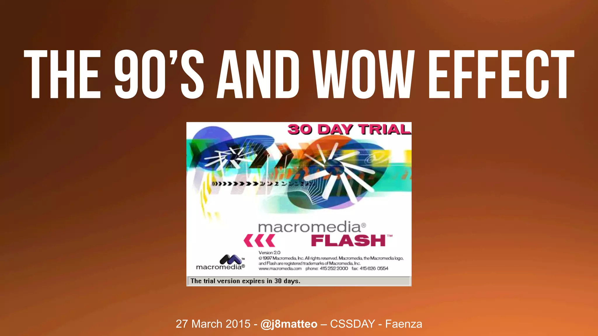 27 March 2015 - @j8matteo – CSSDAY - Faenza
THE 90’s and WOW EFFECT
 