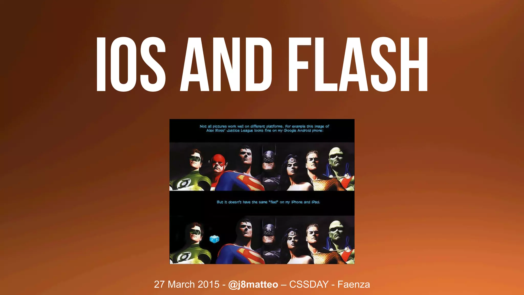 27 March 2015 - @j8matteo – CSSDAY - Faenza
IOS AND FLASH
 