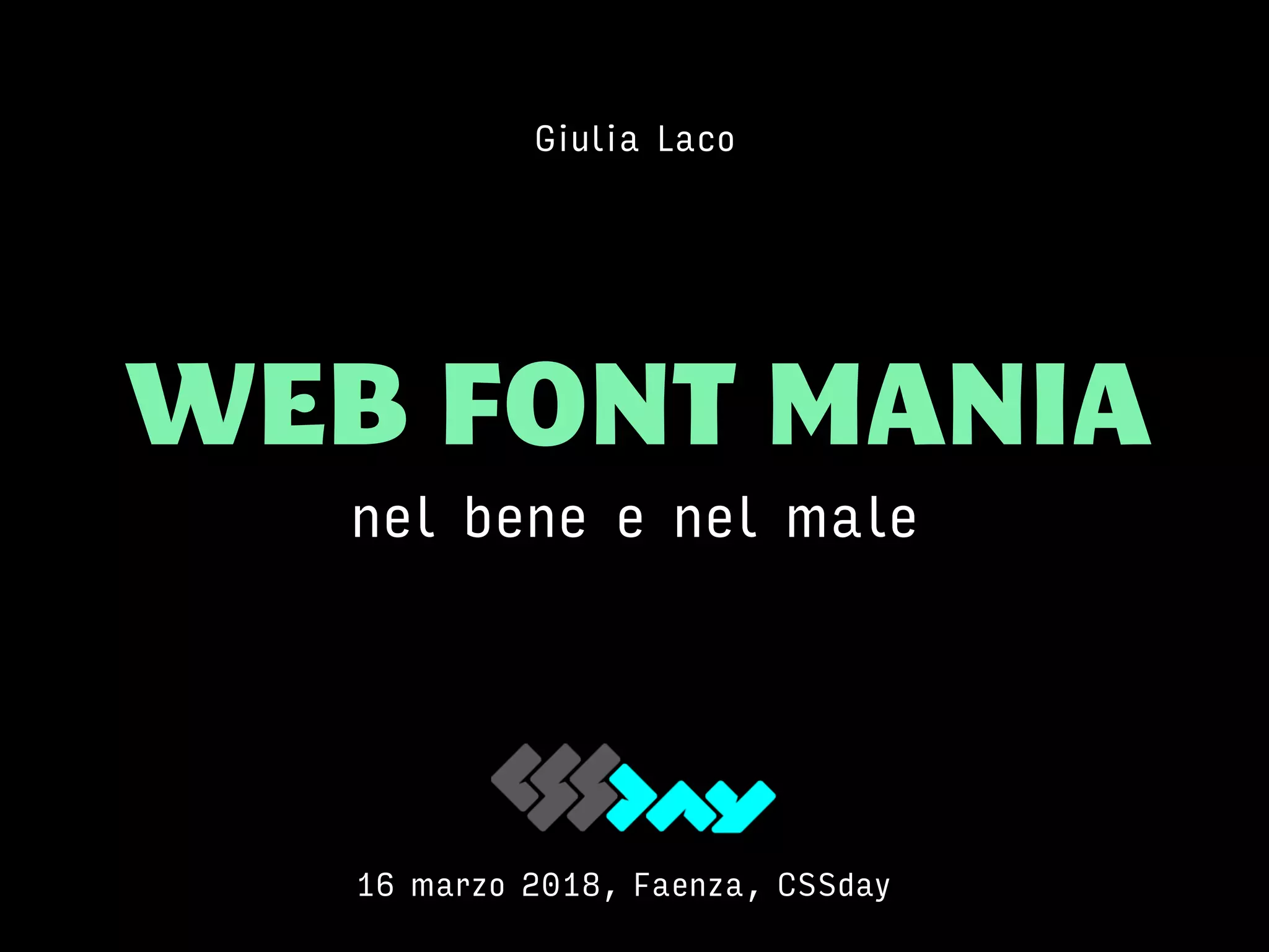 WEB FONT MANIA
nel bene e nel male
Giulia Laco
16 marzo 2018, Faenza, CSSday
 