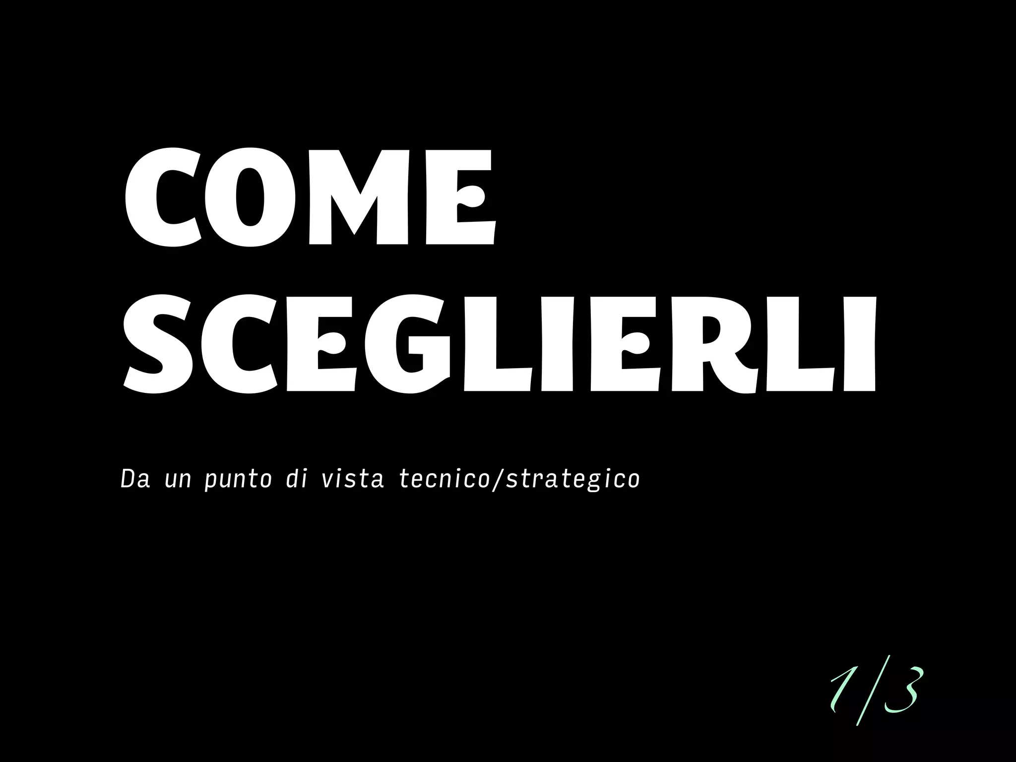 COME
SCEGLIERLI
Da un punto di vista tecnico/strategico
1/3
 
