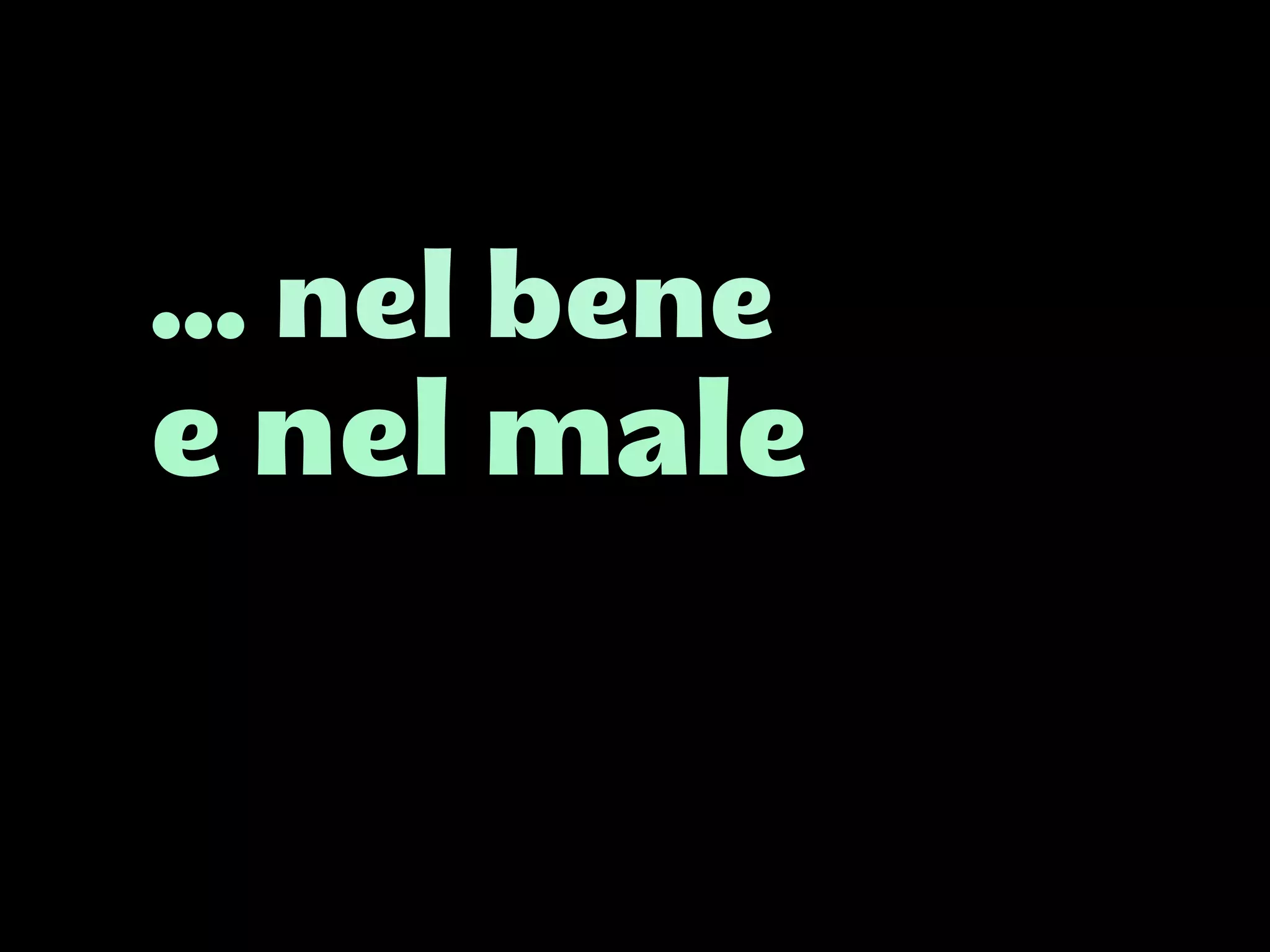 … nel bene
e nel male
 