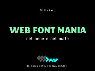 WEB FONT MANIA
nel bene e nel male
Giulia Laco
16 marzo 2018, Faenza, CSSday
 