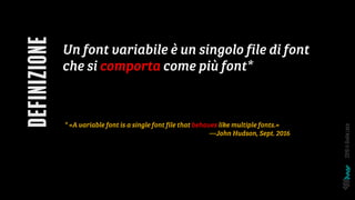 DEFINIZIONE
2019©GiuliaLaco
Un font variabile è un singolo file di font
che si comporta come più font*
* «A variable font ...