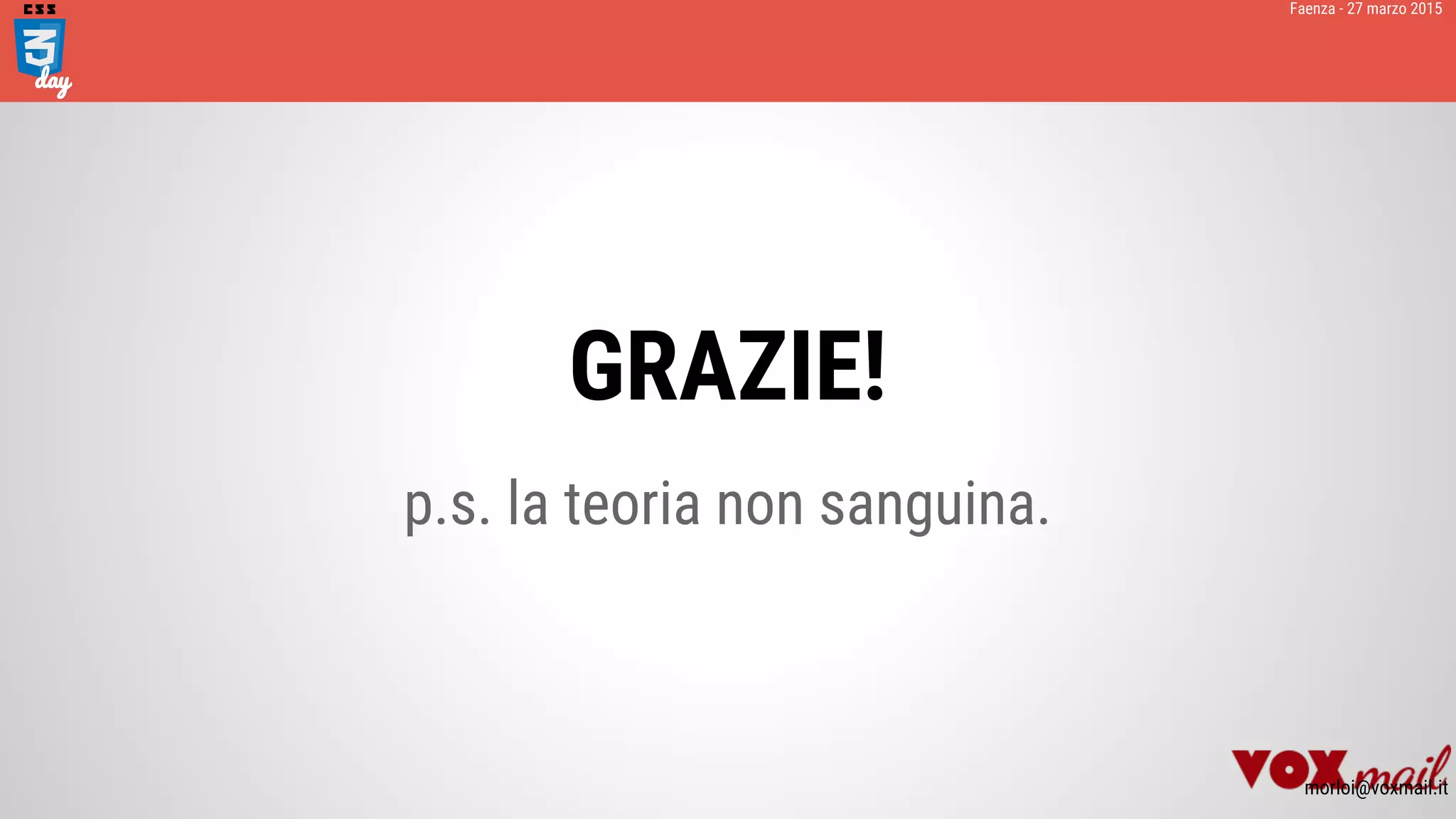 GRAZIE!
p.s. la teoria non sanguina.
Faenza - 27 marzo 2015
morloi@voxmail.it
 