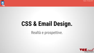 CSS & Email Design.
Realtà e prospettive.
Faenza - 27 marzo 2015
morloi@voxmail.it
 