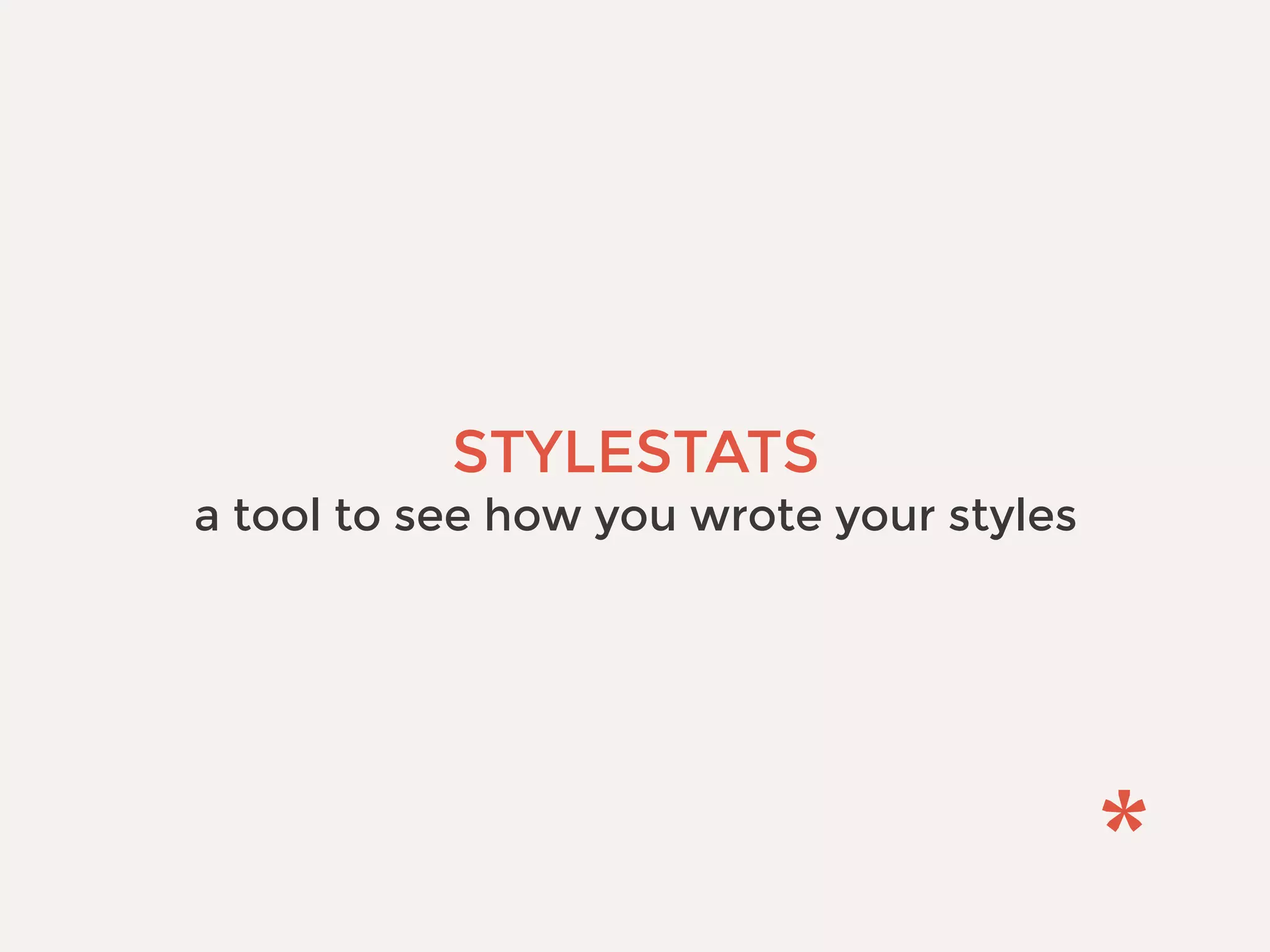 STYLESTATS
a tool to see how you wrote your styles
 
