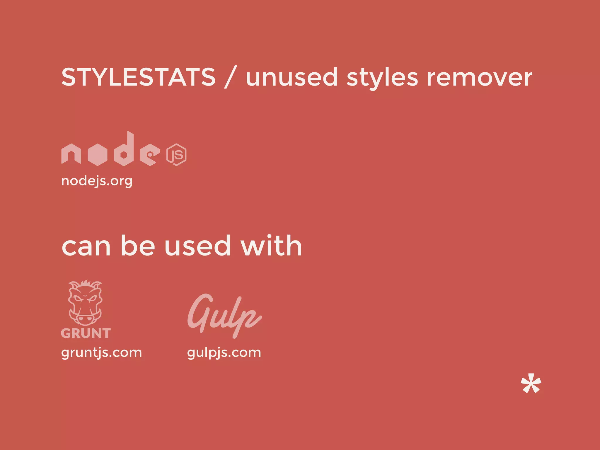 STYLESTATS / unused styles remover
gruntjs.com
nodejs.org
can be used with
gulpjs.com
 