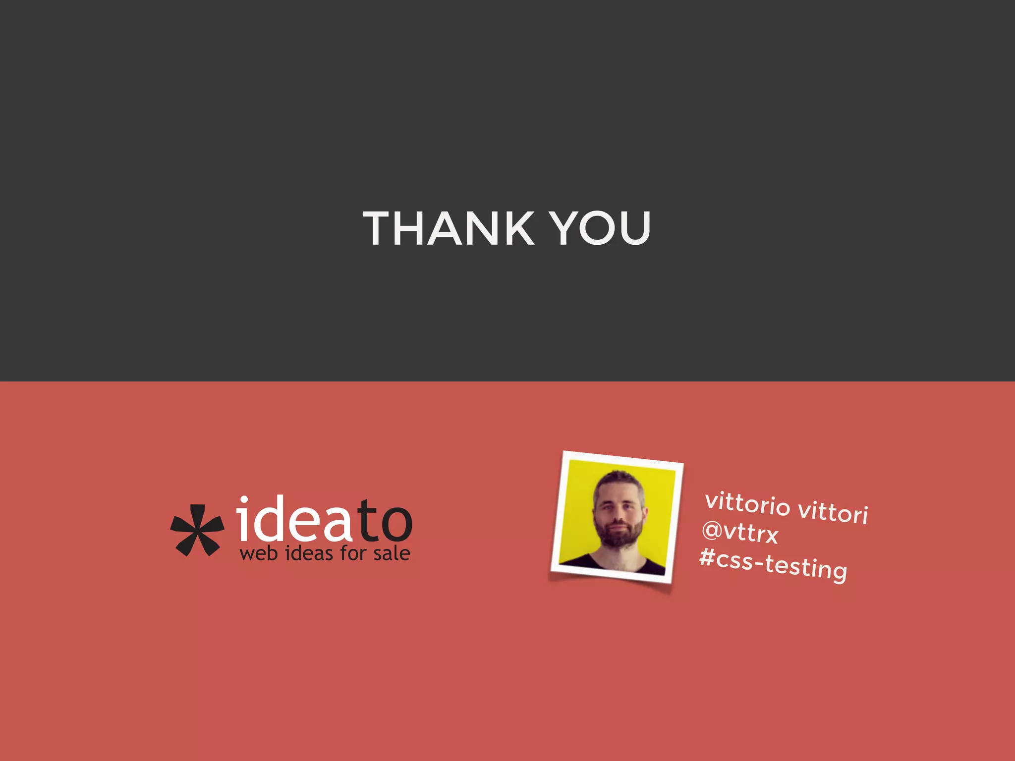 THANK YOU
vittorio vittori
@vttrx
#css-testing
 