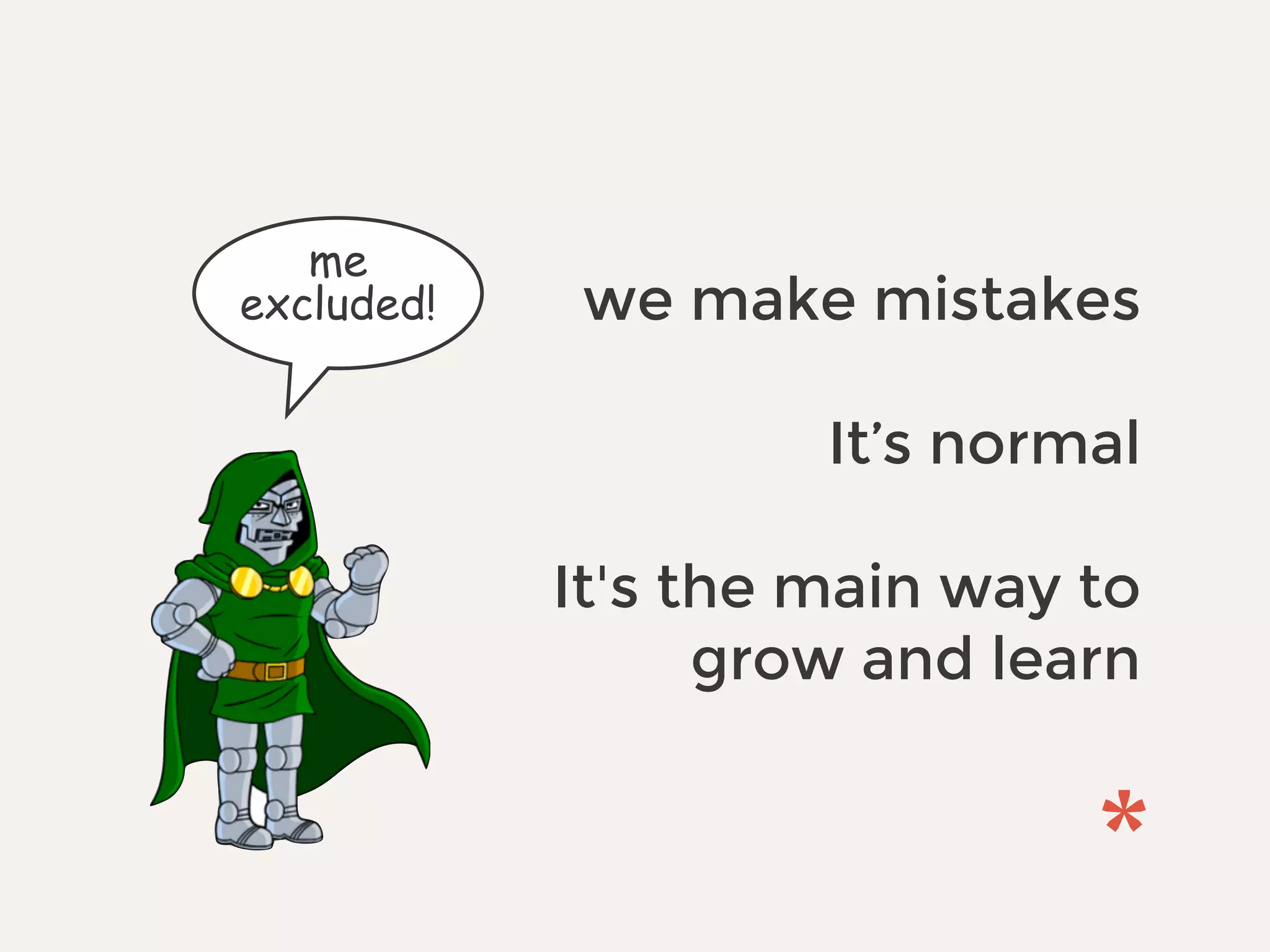 we make mistakes
It’s normal
It's the main way to
grow and learn
me
excluded!
 