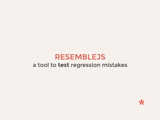 RESEMBLEJS
a tool to test regression mistakes
 