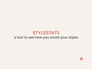 STYLESTATS
a tool to see how you wrote your styles
 