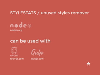 STYLESTATS / unused styles remover
gruntjs.com
nodejs.org
can be used with
gulpjs.com
 