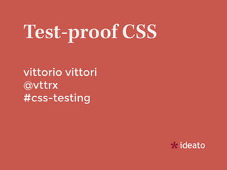 Test-proof CSS
vittorio vittori
@vttrx
#css-testing
 