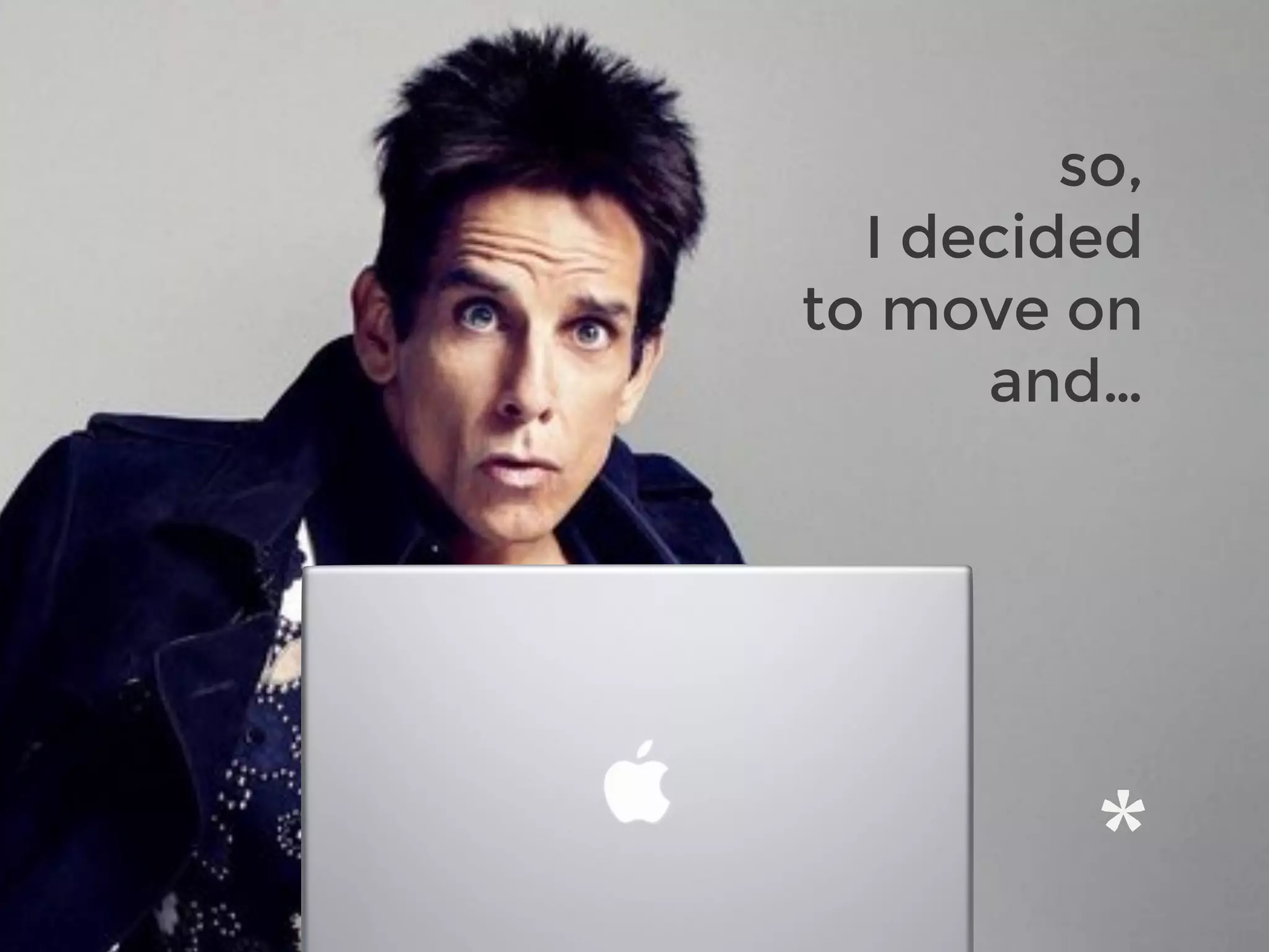so,
I decided
to move on
and…
 
