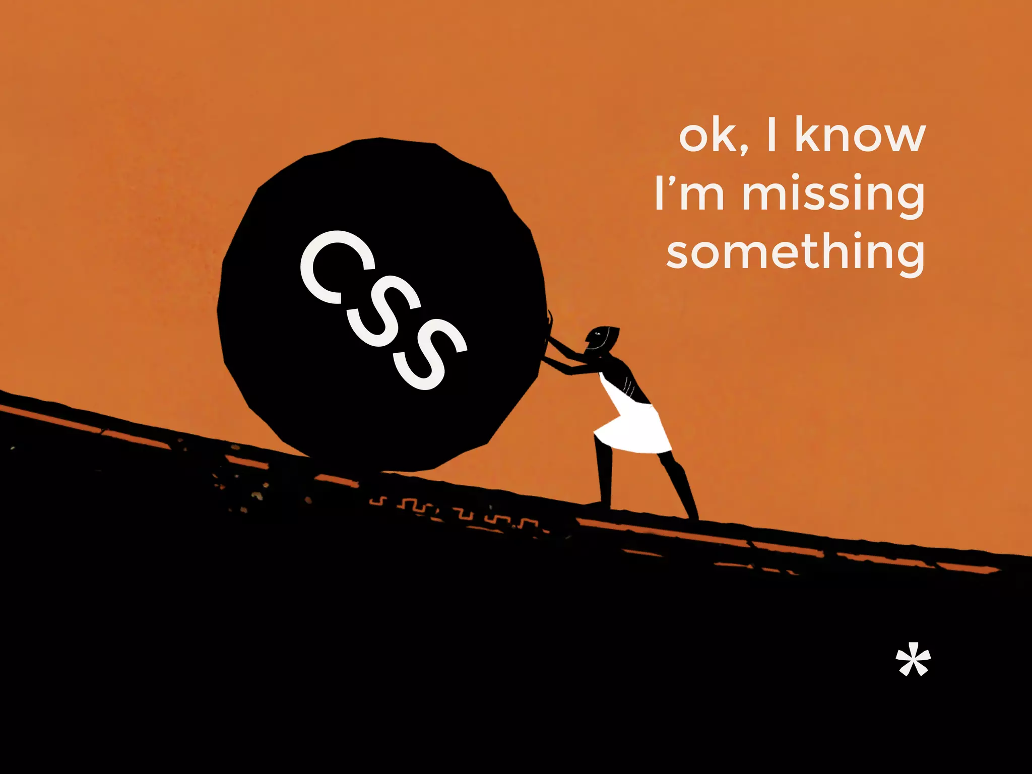 ok, I know
I’m missing
somethingCSS
 