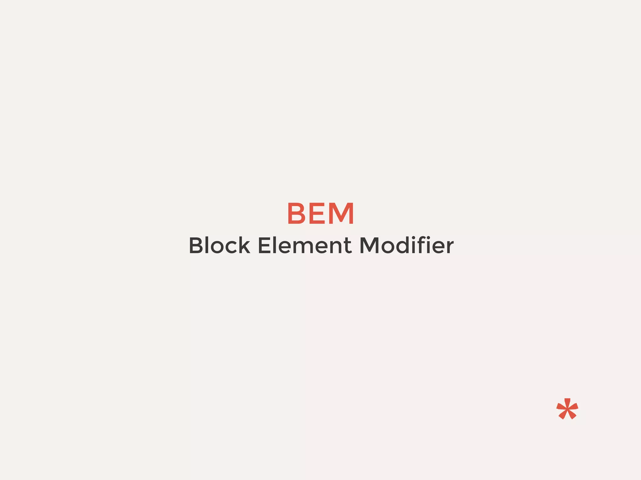 BEM
Block Element Modifier
 