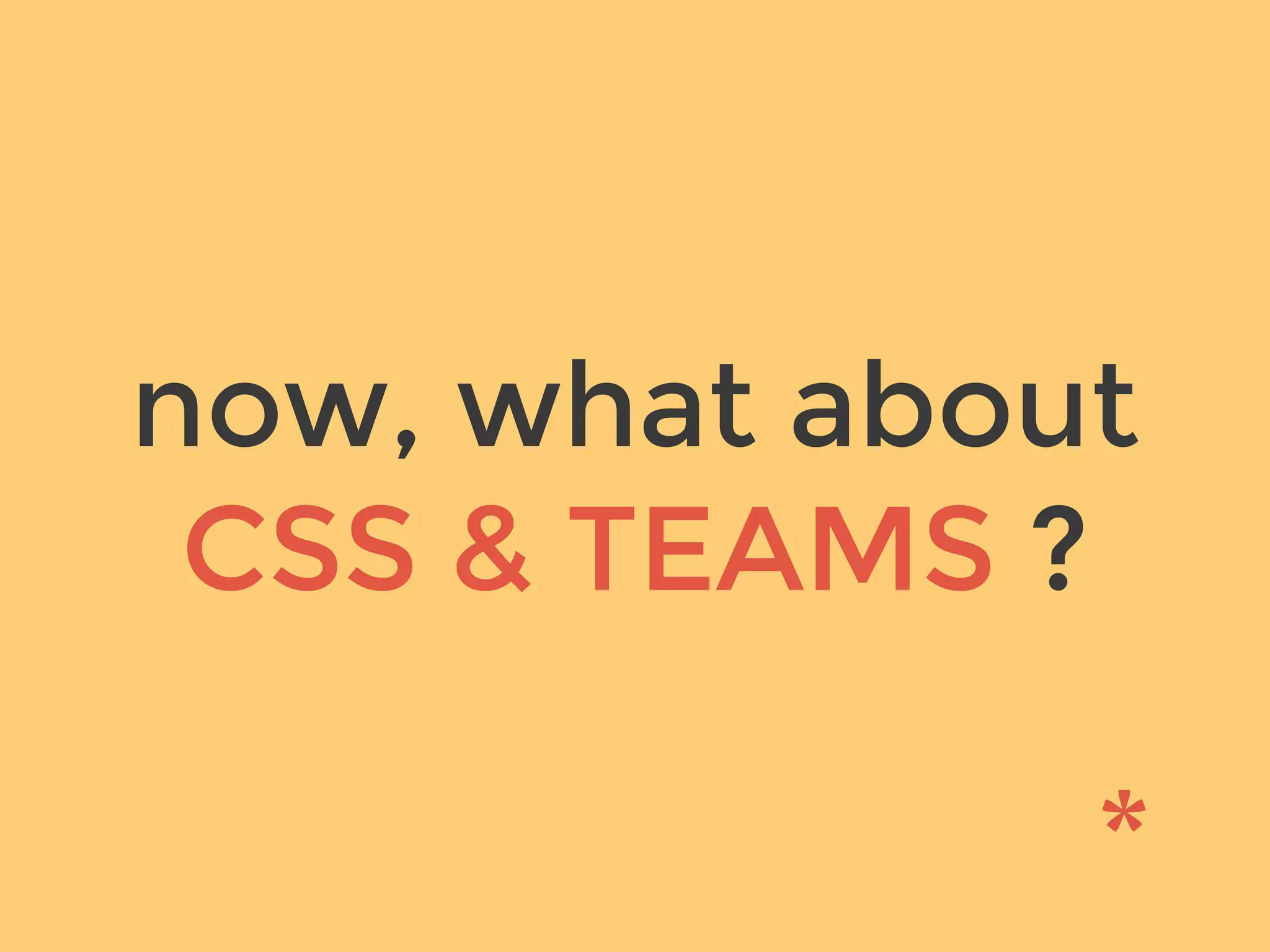 now, what about
CSS & TEAMS ?
 
