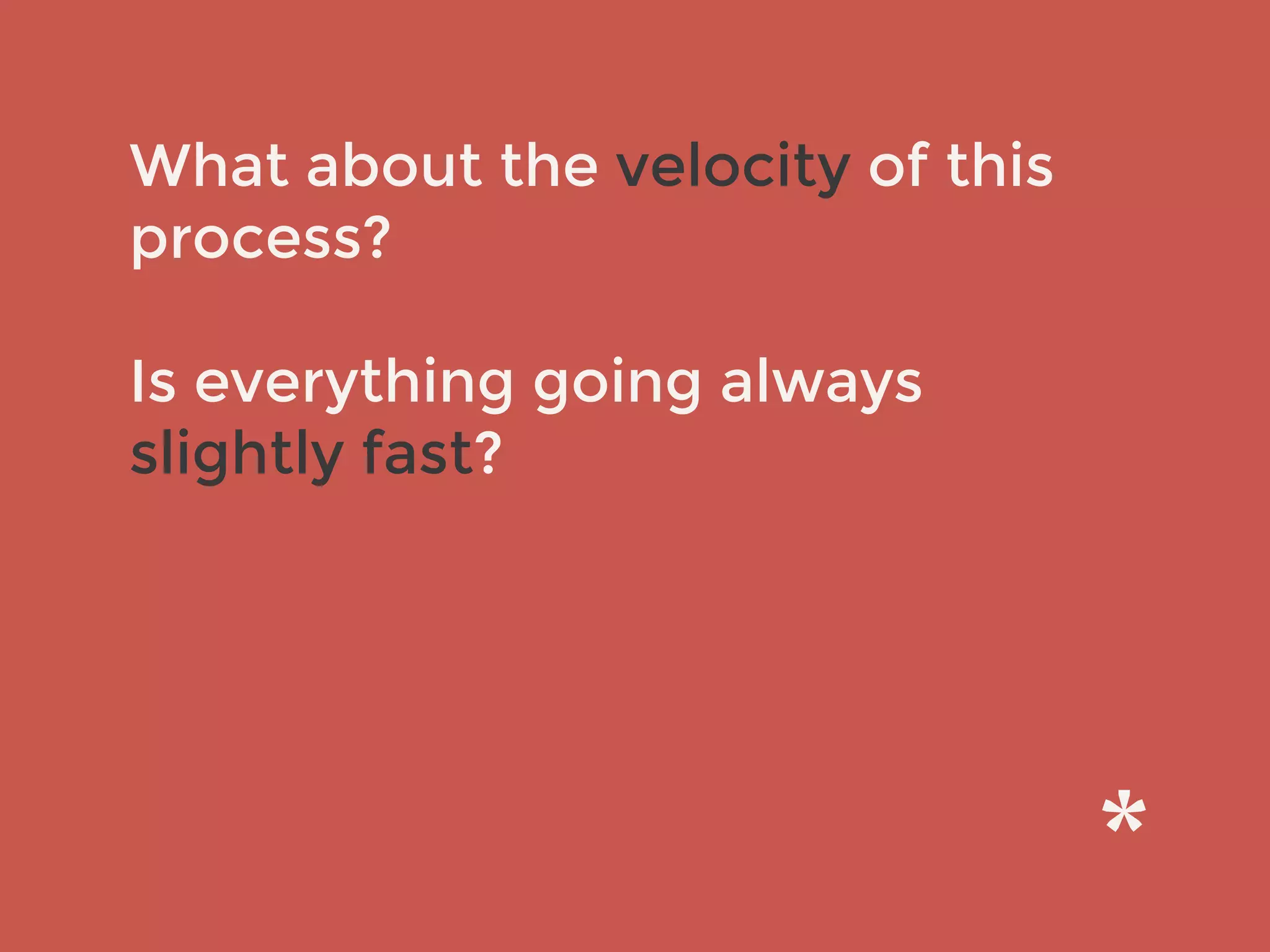 What about the velocity of this
process?
Is everything going always
slightly fast?
 