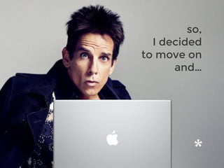 so,
I decided
to move on
and…
 