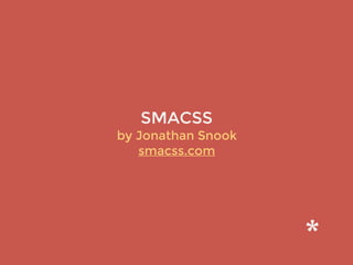 SMACSS
by Jonathan Snook 
smacss.com
 