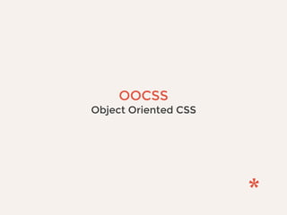 OOCSS
Object Oriented CSS
 