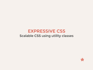 EXPRESSIVE CSS
Scalable CSS using utility classes
 