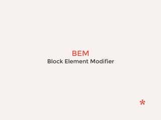 BEM
Block Element Modifier
 