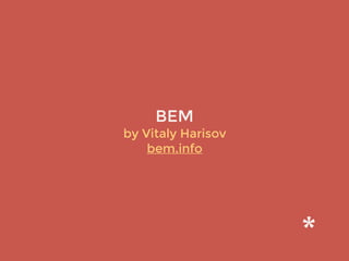 BEM
by Vitaly Harisov 
bem.info
 