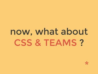 now, what about
CSS & TEAMS ?
 