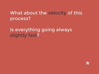 What about the velocity of this
process?
Is everything going always
slightly fast?
 