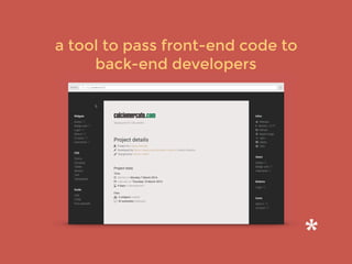 a tool to pass front-end code to
back-end developers
 