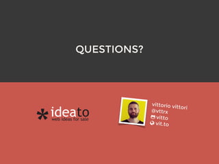 QUESTIONS?
vittorio vittori
@vttrx 
vitto
vit.to
 