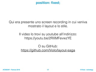 #CSSDAY - Faenza 2018 @Violo - extrategy17
position: ﬁxed;
Qui era presente uno screen recording in cui veniva
mostrato il...