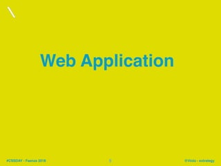 #CSSDAY - Faenza 2018 @Violo - extrategy
Web Application
5
 