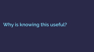 Why is knowing this useful?
 