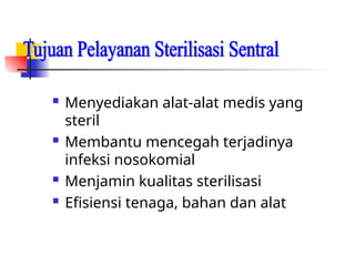  Menyediakan alat-alat medis yang
steril
 Membantu mencegah terjadinya
infeksi nosokomial
 Menjamin kualitas sterilisasi
 Efisiensi tenaga, bahan dan alat
 