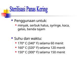 Penggunaan untuk:

minyak, serbuk halus, syringe, kaca,
gelas, benda tajam
 Suhu dan waktu:
 170° C (340° F) selama 60 menit

160° C (320° F) selama 120 menit

150° C (300° F) selama 150 menit
 