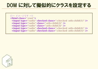 DOM に対して擬似的にクラスを設定する
<!-- イメージです -->
<html class=":root">
 <input type="radio"   checked class=":checked :nth-child(1)" />...