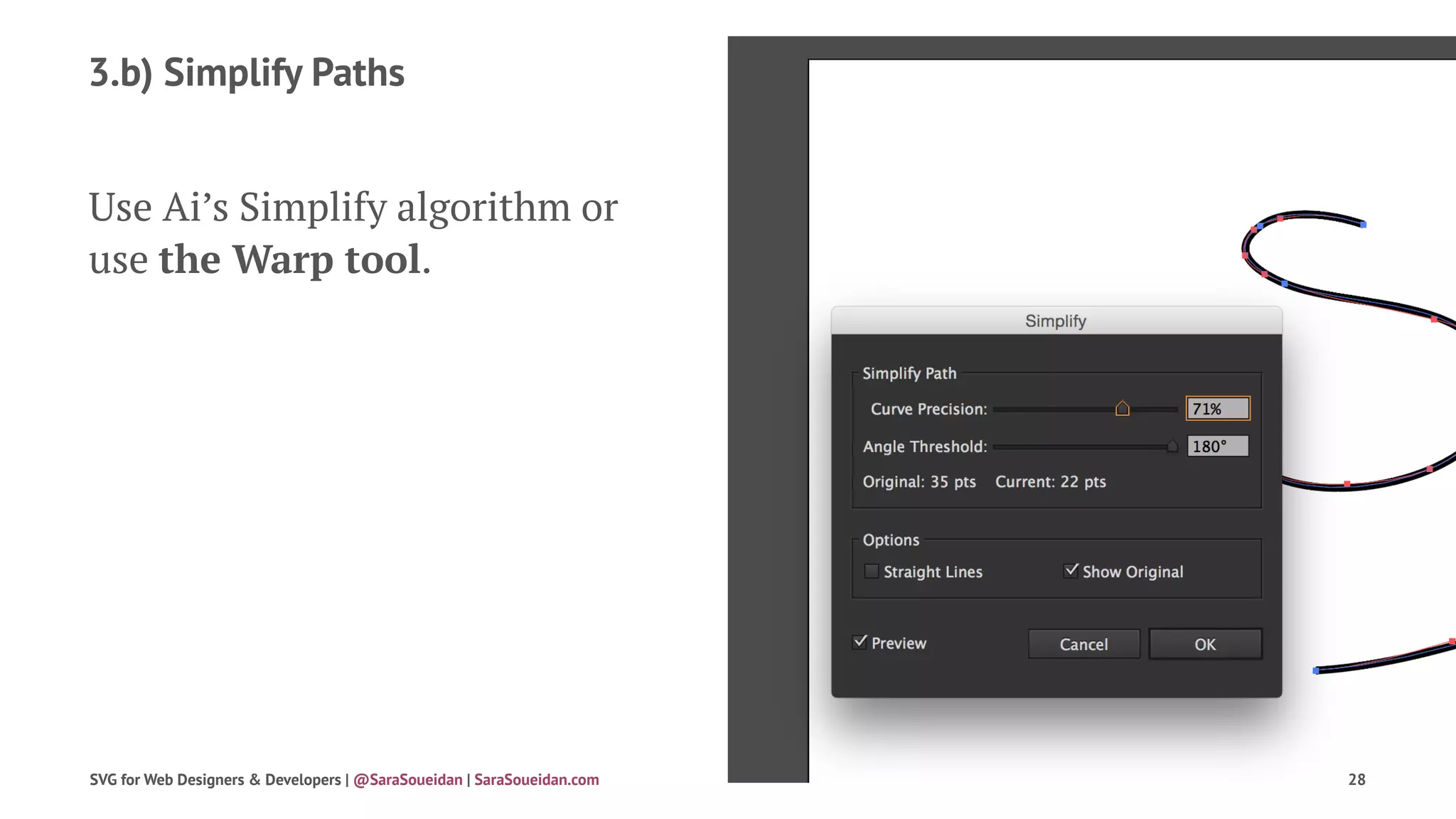 3.b) Simplify Paths
Use Ai’s Simplify algorithm or
use the Warp tool.
SVG for Web Designers & Developers | @SaraSoueidan | SaraSoueidan.com 28
 
