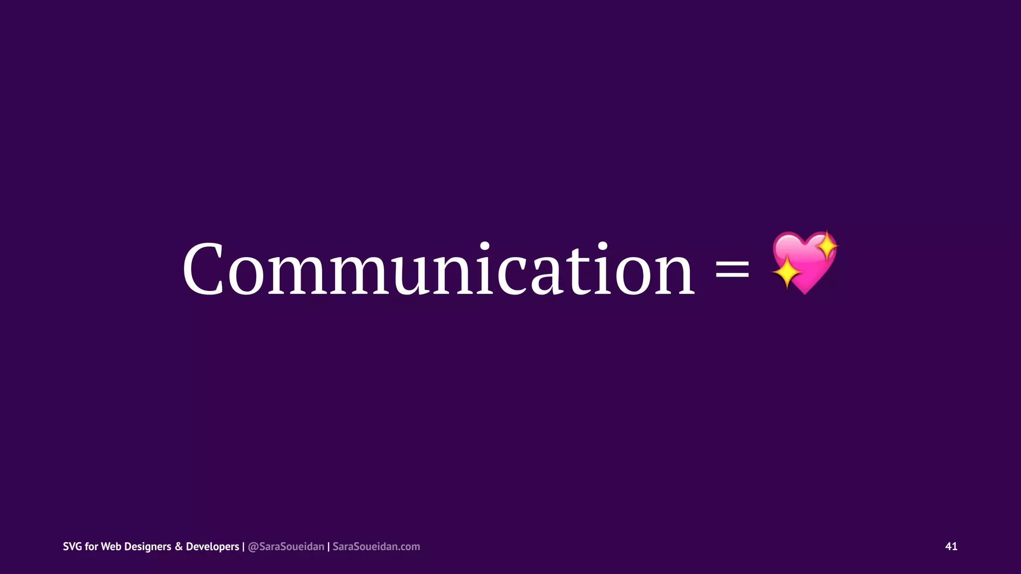Communication = !
SVG for Web Designers & Developers | @SaraSoueidan | SaraSoueidan.com 41
 