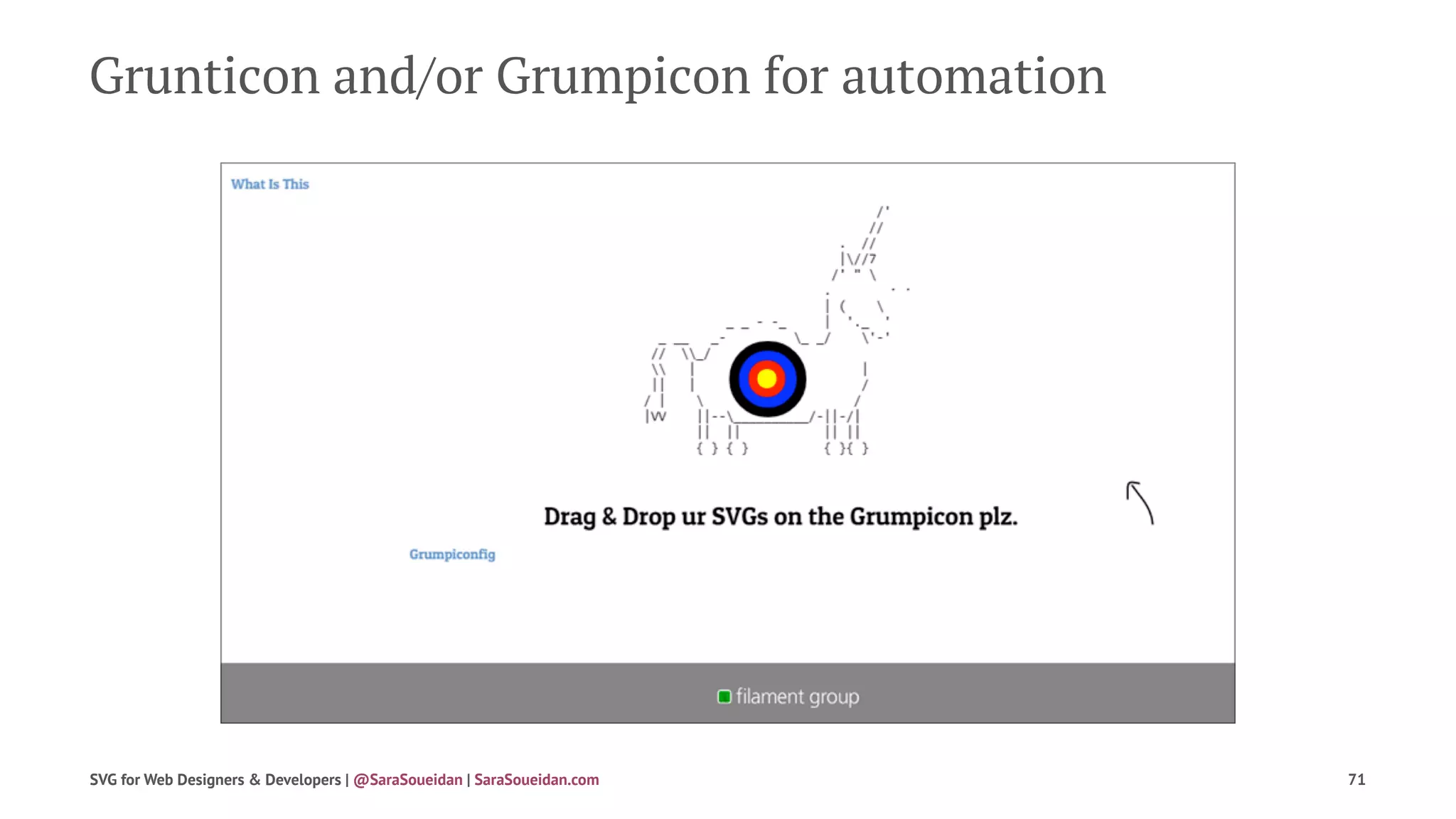 Grunticon and/or Grumpicon for automation
SVG for Web Designers & Developers | @SaraSoueidan | SaraSoueidan.com 71
 